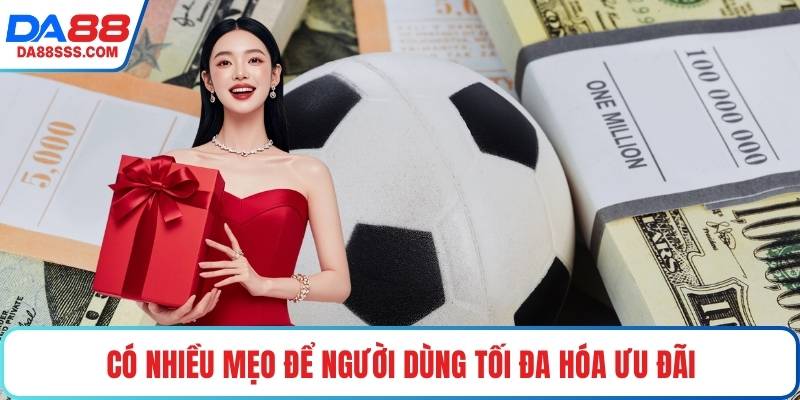 Có nhiều mẹo để người dùng tối đa hóa ưu đãi