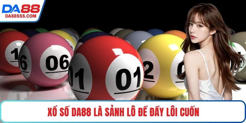Xổ Số DA88 là sảnh lô đề đầy lôi cuốn